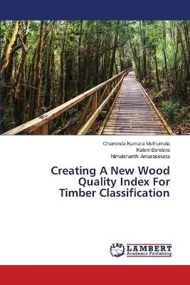 Creating A New Wood Quality Index For Timber Classification - Chaminda Kumara Muthumala,Kalani Bandara,Nimalshanthi Amarasekara - cover