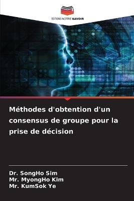 Méthodes d'obtention d'un consensus de groupe pour la prise de décision - Songho Sim,Myongho Kim,Kumsok Ye - cover