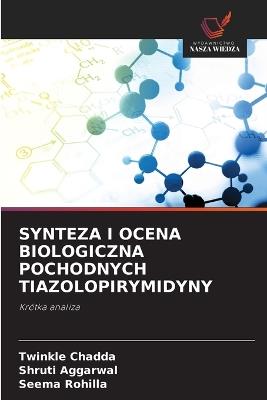 Synteza I Ocena Biologiczna Pochodnych Tiazolopirymidyny - Twinkle Chadda,Shruti Aggarwal,Seema Rohilla - cover