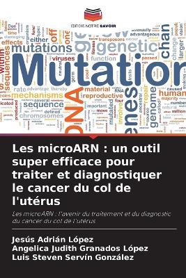 Les microARN: un outil super efficace pour traiter et diagnostiquer le cancer du col de l'utérus - Jesús Adrián López,Angelica Judith Granados López,Luis Steven Servín González - cover