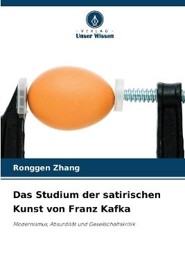 Das Studium der satirischen Kunst von Franz Kafka - Ronggen Zhang - cover