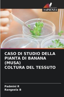Caso Di Studio Della Pianta Di Banana (Musa) Coltura del Tessuto - Padmini R,Rangeela B - cover
