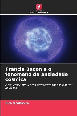Francis Bacon e o fenómeno da ansiedade cósmica - Eva Vrůblová - cover