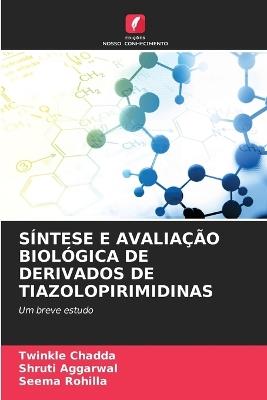 Síntese E Avaliação Biológica de Derivados de Tiazolopirimidinas - Twinkle Chadda,Shruti Aggarwal,Seema Rohilla - cover