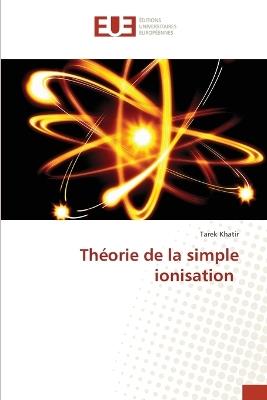 Théorie de la simple ionisation - Tarek Khatir - cover