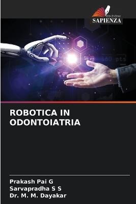 Robotica in Odontoiatria - Prakash Pai G,Sarvapradha S S,M M Dayakar - cover