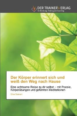 Der Körper erinnert sich und weiß den Weg nach Hause - Silke Steinert - cover