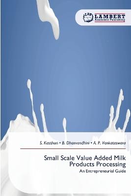 Small Scale Value Added Milk Products Processing - S Kasthuri,B Dhanvandhini,A P Venkateswara - cover