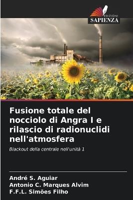 Fusione totale del nocciolo di Angra I e rilascio di radionuclidi nell'atmosfera - André S Aguiar,Antonio C Marques Alvim,F F L Simões Filho - cover