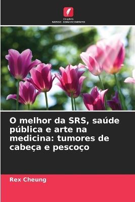 O melhor da SRS, saúde pública e arte na medicina: tumores de cabeça e pescoço - Rex Cheung - cover