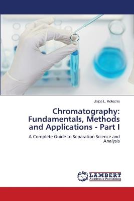 Chromatography: Fundamentals, Methods and Applications - Part I - Jalpa L Kotecha - cover