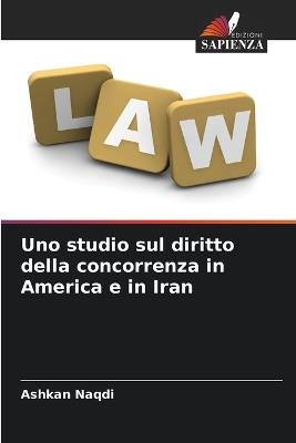 Uno studio sul diritto della concorrenza in America e in Iran - Ashkan Naqdi - cover