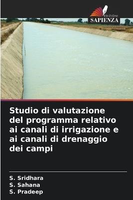 Studio di valutazione del programma relativo ai canali di irrigazione e ai canali di drenaggio dei campi - S Sridhara,S Sahana,S Pradeep - cover