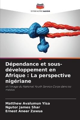 Dépendance et sous-développement en Afrique: La perspective nigériane - Matthew Avalumun Yisa,Ngutor James Shar,Ernest Aneer Zawua - cover