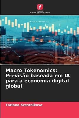 Macro Tokenomics: Previsão baseada em IA para a economia digital global - Tatiana Krestnikova - cover