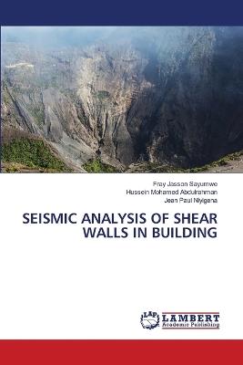 Seismic Analysis of Shear Walls in Building - Fray Jasson Sayumwe,Hussein Mohamed Abdulrahman,Jean Paul Niyigena - cover
