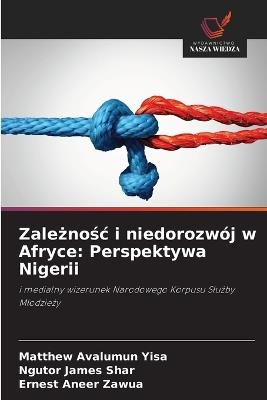 Zależnośc i niedorozwój w Afryce: Perspektywa Nigerii - Matthew Avalumun Yisa,Ngutor James Shar,Ernest Aneer Zawua - cover