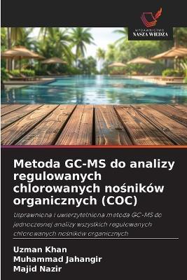 Metoda GC-MS do analizy regulowanych chlorowanych nośników organicznych (COC) - Uzman Khan,Muhammad Jahangir,Majid Nazir - cover