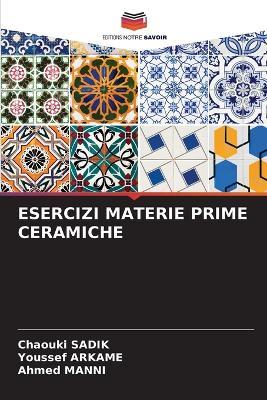 Esercizi Materie Prime Ceramiche - Chaouki Sadik,Youssef Arkame,Ahmed Manni - cover