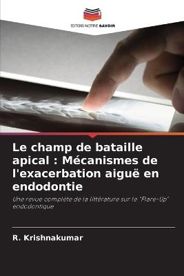 Le champ de bataille apical: Mécanismes de l'exacerbation aiguë en endodontie - R Krishnakumar - cover