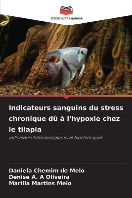 Indicateurs sanguins du stress chronique dû à l'hypoxie chez le tilapia - Daniela Chemim de Melo,Denise A a Oliveira,Marília Martins Melo - cover