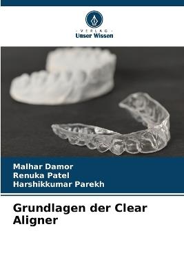 Grundlagen der Clear Aligner - Malhar Damor,Renuka Patel,Harshikkumar Parekh - cover