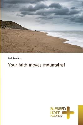 Your faith moves mountains! - Jack Landers - cover