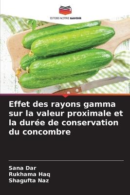 Effet des rayons gamma sur la valeur proximale et la durée de conservation du concombre - Sana Dar,Rukhama Haq,Shagufta Naz - cover