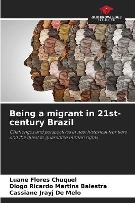 Being a migrant in 21st-century Brazil - Luane Flores Chuquel,Diogo Ricardo Martins Balestra,Cassiane Jrayj de Melo - cover