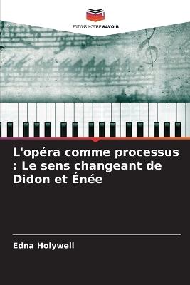 L'opéra comme processus: Le sens changeant de Didon et Énée - Edna Holywell - cover