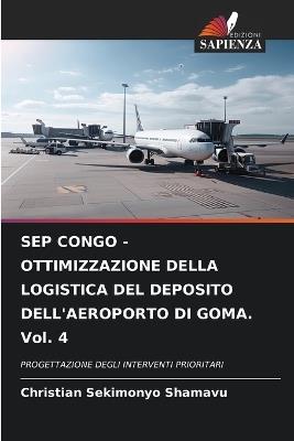 SEP CONGO - OTTIMIZZAZIONE DELLA LOGISTICA DEL DEPOSITO DELL'AEROPORTO DI GOMA. Vol. 4 - Christian Sekimonyo Shamavu - cover