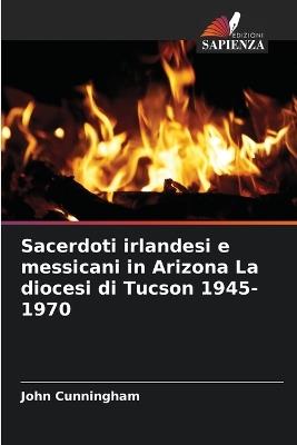 Sacerdoti irlandesi e messicani in Arizona La diocesi di Tucson 1945-1970 - John Cunningham - cover