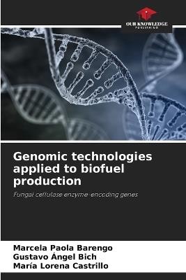 Genomic technologies applied to biofuel production - Marcela Paola Barengo,Gustavo Ángel Bich,María Lorena Castrillo - cover