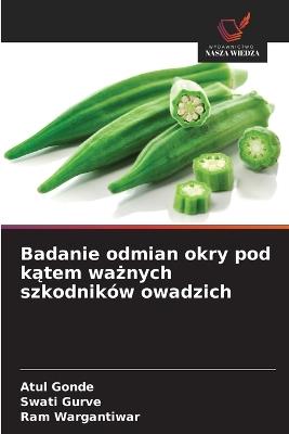 Badanie odmian okry pod kątem ważnych szkodników owadzich - Atul Gonde,Swati Gurve,Ram Wargantiwar - cover
