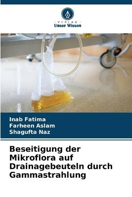 Beseitigung der Mikroflora auf Drainagebeuteln durch Gammastrahlung - Inab Fatima,Farheen Aslam,Shagufta Naz - cover