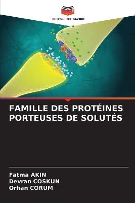 Famille Des Protéines Porteuses de Solutés - Fatma Akin,Devran Coskun,Orhan Çorum - cover