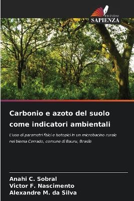 Carbonio e azoto del suolo come indicatori ambientali - Anahi C Sobral,Victor F Nascimento,Alexandre M Da Silva - cover