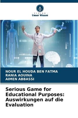 Serious Game for Educational Purposes: Auswirkungen auf die Evaluation - Nour El Houda Ben Fatma,Rania Aouina,Aïmen Abbassi - cover