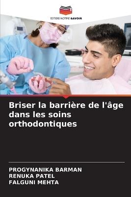 Briser la barrière de l'âge dans les soins orthodontiques - Progynanika Barman,Renuka Patel,Falguni Mehta - cover