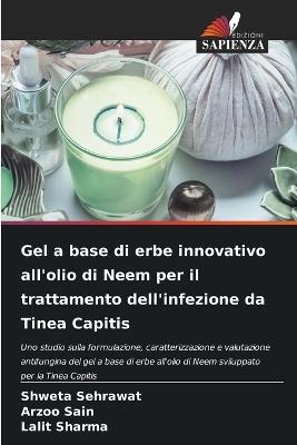 Gel a base di erbe innovativo all'olio di Neem per il trattamento dell'infezione da Tinea Capitis - Shweta Sehrawat,Arzoo Sain,Lalit Sharma - cover
