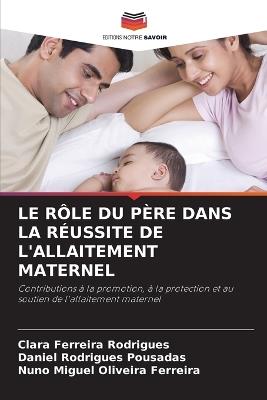 Le Rôle Du Père Dans La Réussite de l'Allaitement Maternel - Clara Ferreira Rodrigues,Daniel Rodrigues Pousadas,Nuno Miguel Oliveira Ferreira - cover