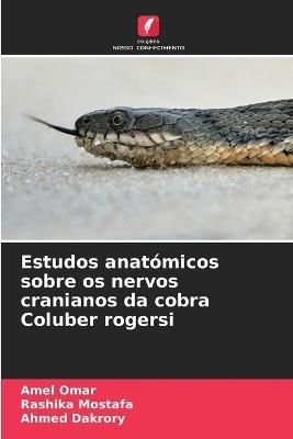Estudos anatómicos sobre os nervos cranianos da cobra Coluber rogersi - Amel Omar,Rashika Mostafa,Ahmed Dakrory - cover