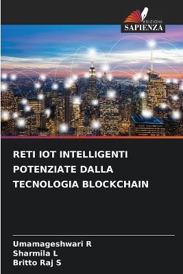 Reti Iot Intelligenti Potenziate Dalla Tecnologia Blockchain - Umamageshwari R,Sharmila L,Britto Raj S - cover
