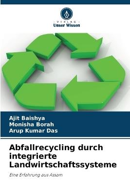 Abfallrecycling durch integrierte Landwirtschaftssysteme - Ajit Baishya,Monisha Borah,Arup Kumar Das - cover