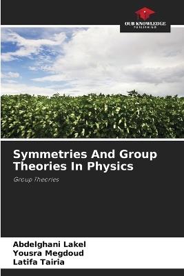 Symmetries And Group Theories In Physics - Abdelghani Lakel,Yousra Megdoud,Latifa Tairia - cover