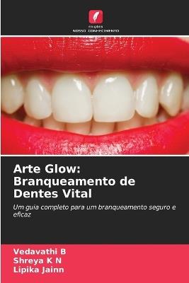 Arte Glow: Branqueamento de Dentes Vital - Vedavathi B,Shreya K N,Lipika Jainn - cover
