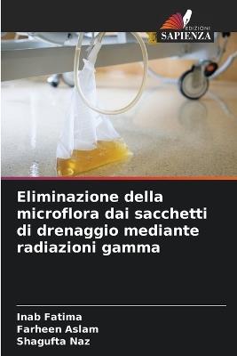 Eliminazione della microflora dai sacchetti di drenaggio mediante radiazioni gamma - Inab Fatima,Farheen Aslam,Shagufta Naz - cover