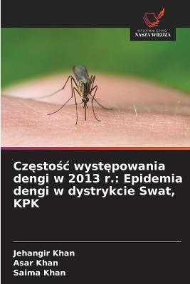 Częstośc występowania dengi w 2013 r.: Epidemia dengi w dystrykcie Swat, KPK - Jehangir Khan,Asar Khan,Saima Khan - cover