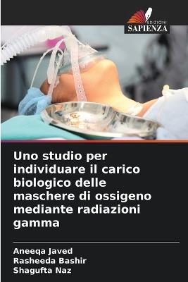 Uno studio per individuare il carico biologico delle maschere di ossigeno mediante radiazioni gamma - Aneeqa Javed,Rasheeda Bashir,Shagufta Naz - cover