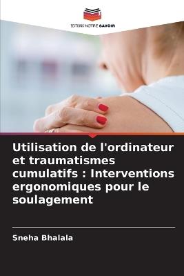 Utilisation de l'ordinateur et traumatismes cumulatifs: Interventions ergonomiques pour le soulagement - Sneha Bhalala - cover